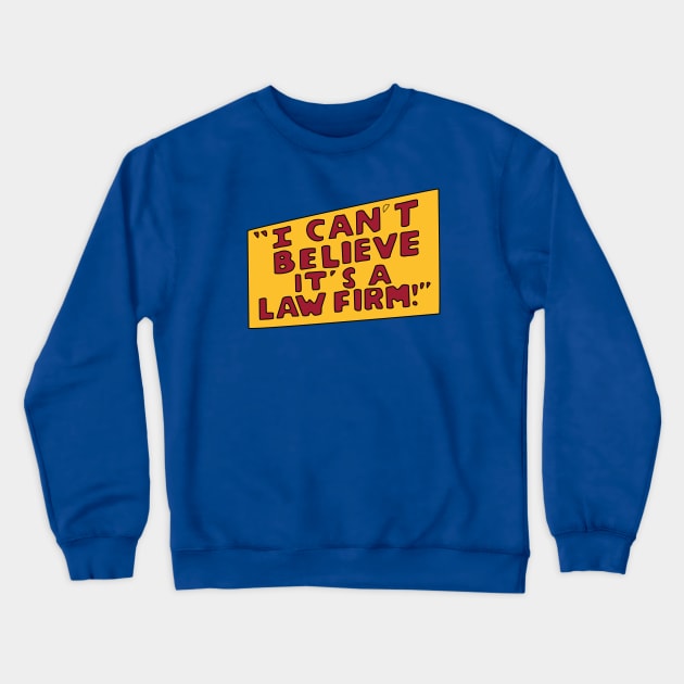 I Can't Believe it's a Law Firm! Crewneck Sweatshirt by saintpetty